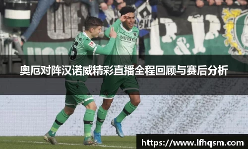 奥厄对阵汉诺威精彩直播全程回顾与赛后分析